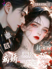 恶女超会撩，病娇大佬失控强宠